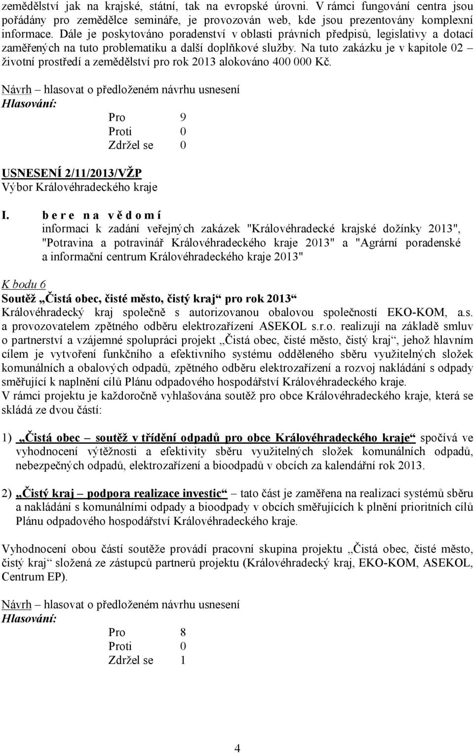 Na tuto zakázku je v kapitole 02 životní prostředí a zemědělství pro rok 2013 alokováno 400 000 Kč. USNESENÍ 2/11/2013/VŽP I.