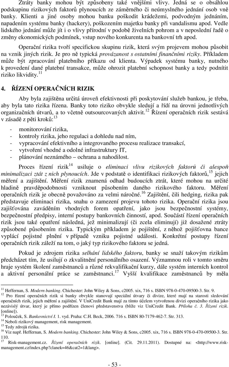 Vedle lidského jednání může jít i o vlivy přírodní v podobě živelních pohrom a v neposlední řadě o změny ekonomických podmínek, vstup nového konkurenta na bankovní trh apod.