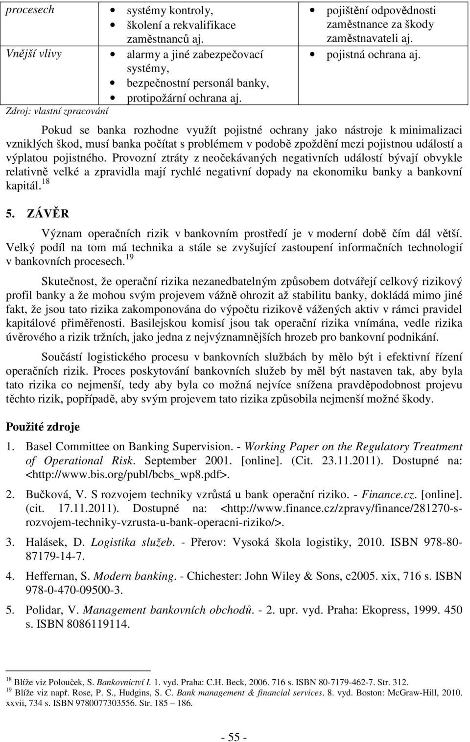 Pokud se banka rozhodne využít pojistné ochrany jako nástroje k minimalizaci vzniklých škod, musí banka počítat s problémem v podobě zpoždění mezi pojistnou událostí a výplatou pojistného.