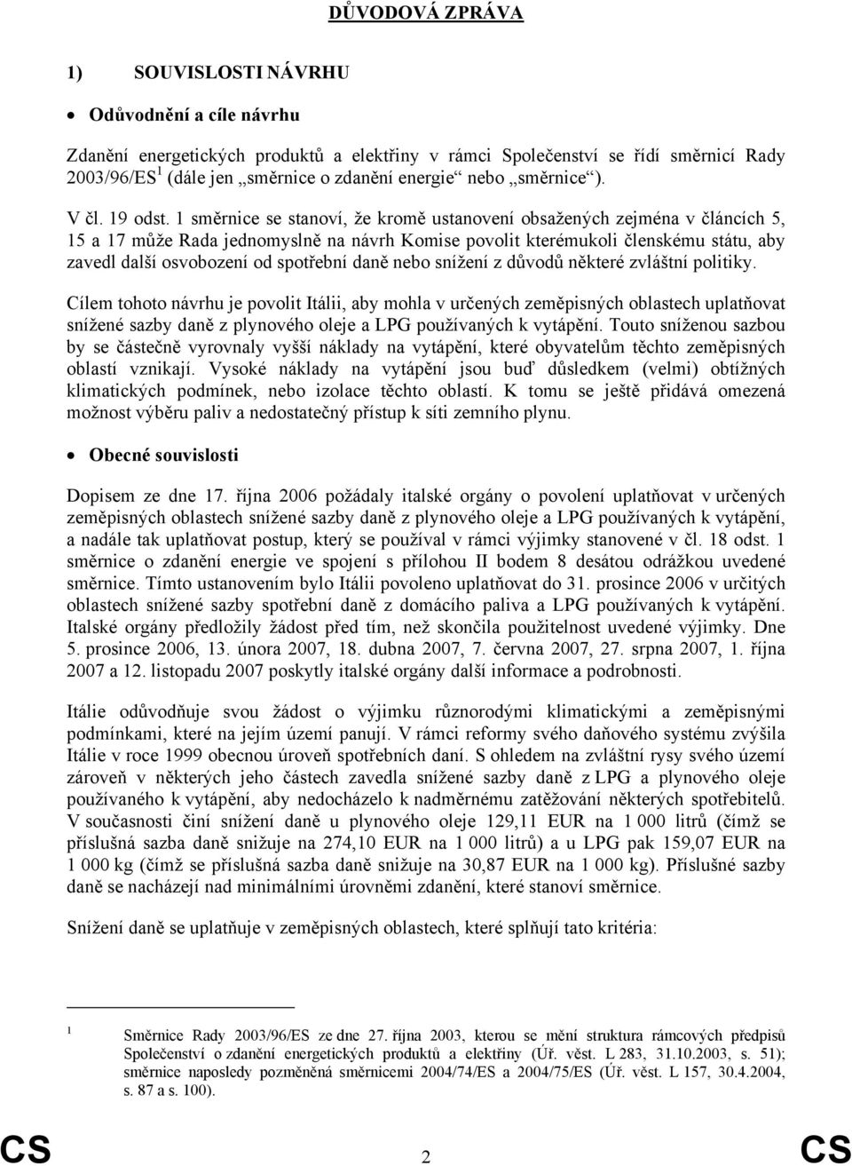 1 směrnice se stanoví, že kromě ustanovení obsažených zejména v článcích 5, 15 a 17 může Rada jednomyslně na návrh Komise povolit kterémukoli členskému státu, aby zavedl další osvobození od spotřební