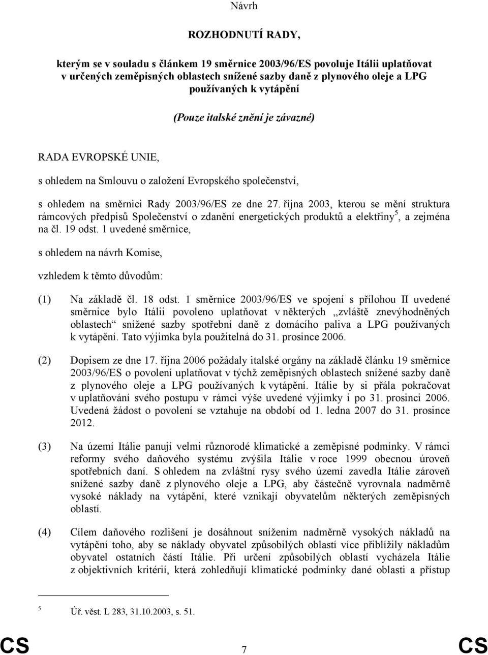 října 2003, kterou se mění struktura rámcových předpisů Společenství o zdanění energetických produktů a elektřiny 5, a zejména na čl. 19 odst.