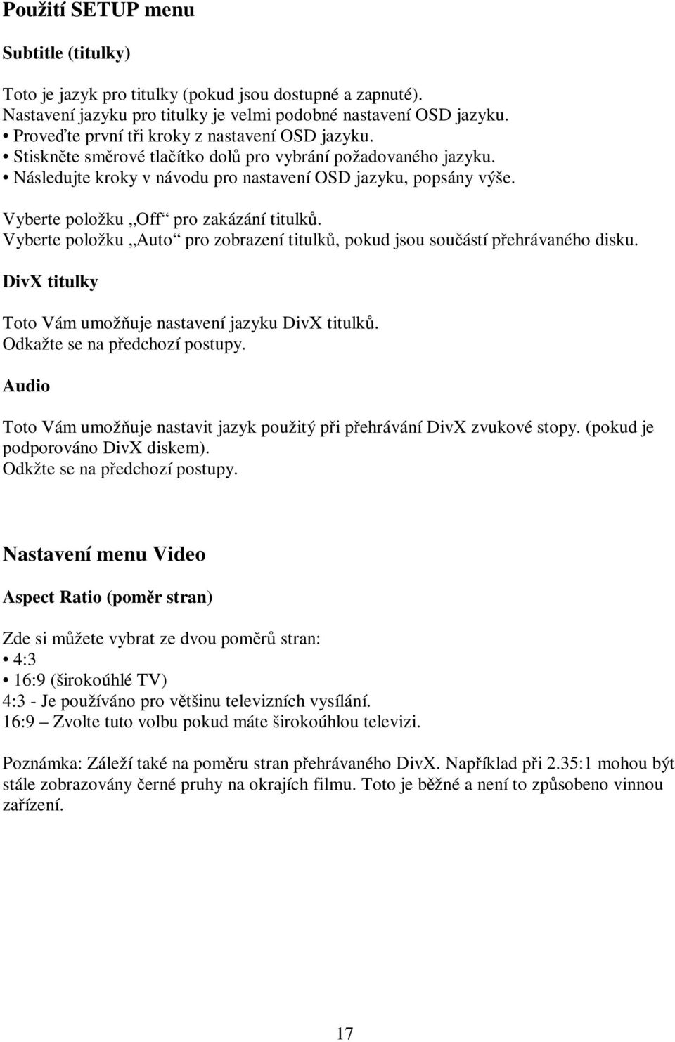 Vyberte položku Off pro zakázání titulků. Vyberte položku Auto pro zobrazení titulků, pokud jsou součástí přehrávaného disku. DivX titulky Toto Vám umožňuje nastavení jazyku DivX titulků.