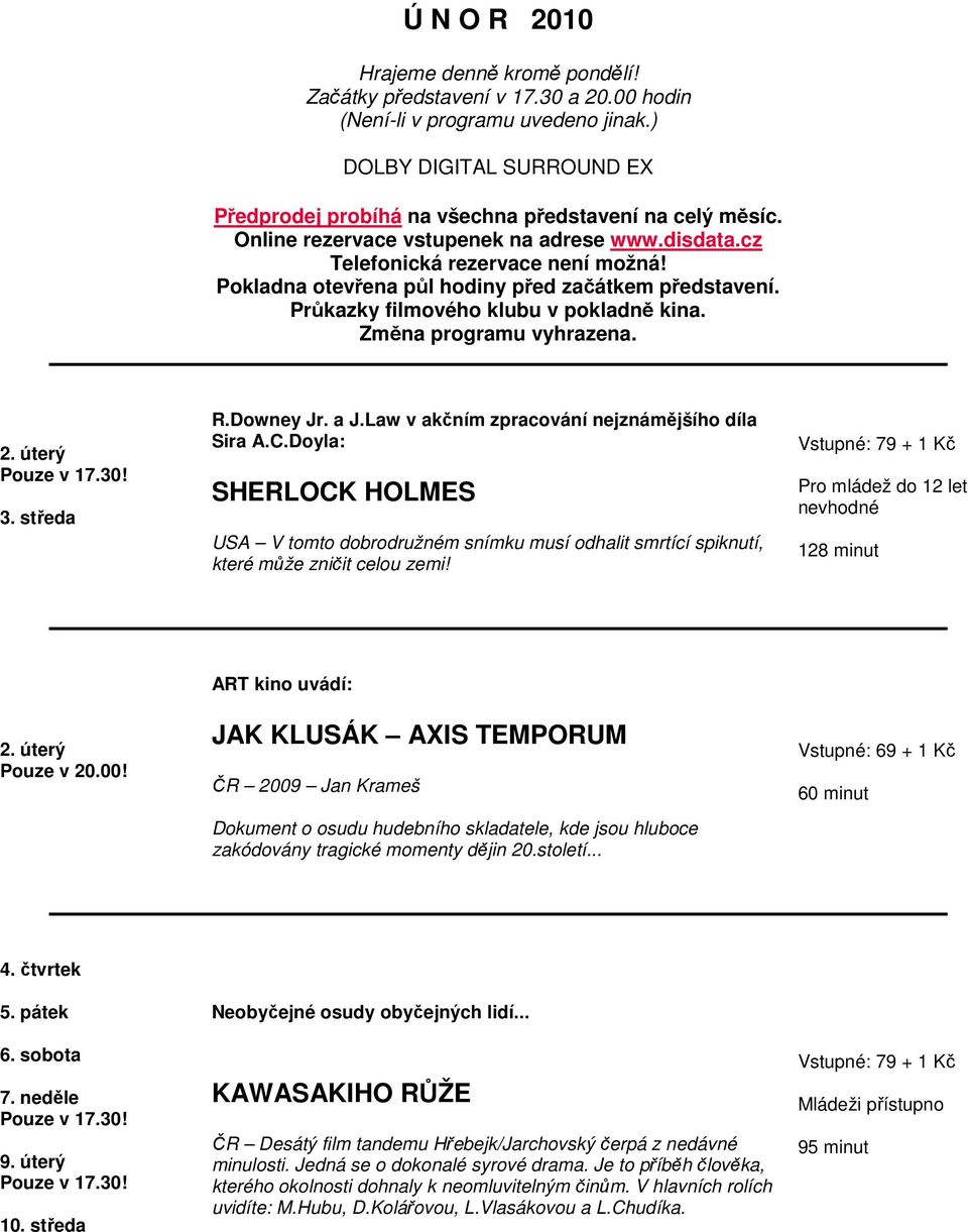 Pokladna otevřena půl hodiny před začátkem představení. Průkazky filmového klubu v pokladně kina. Změna programu vyhrazena. 2. úterý 3. středa R.Downey Jr. a J.