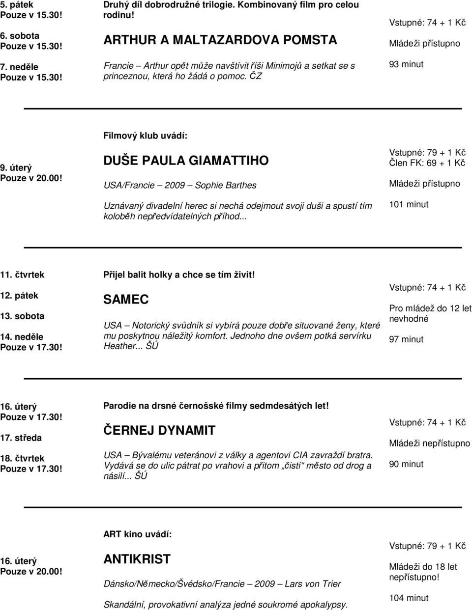 úterý Filmový klub uvádí: DUŠE PAULA GIAMATTIHO USA/Francie 2009 Sophie Barthes Uznávaný divadelní herec si nechá odejmout svoji duši a spustí tím koloběh nepředvídatelných příhod.