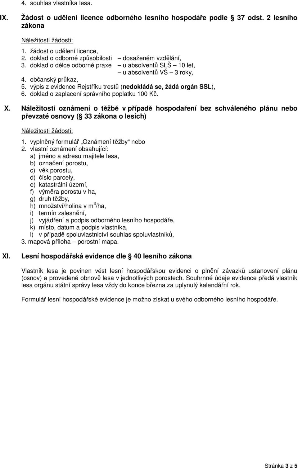 doklad o zaplacení správního poplatku 100 Kč. X. Náležitosti oznámení o těžbě v případě hospodaření bez schváleného plánu nebo převzaté osnovy ( 33 zákona o lesích) 1.