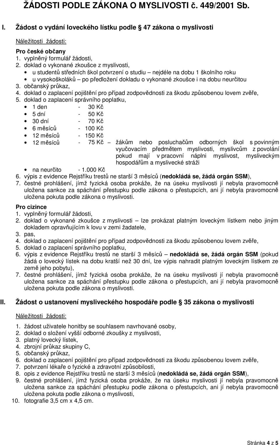 občanský průkaz, 4. doklad o zaplacení pojištění pro případ zodpovědnosti za škodu způsobenou lovem zvěře, 5.