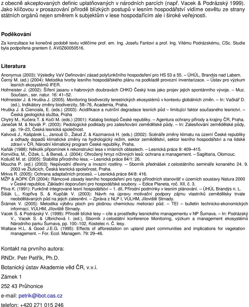 Poděkování Za konzultace ke konečné podobě textu vděčíme prof. em. Ing. Josefu Fantovi a prof. Ing. Vilému Podrázskému, CSc. Studie byla podpořena grantem č. AV0Z60050516.