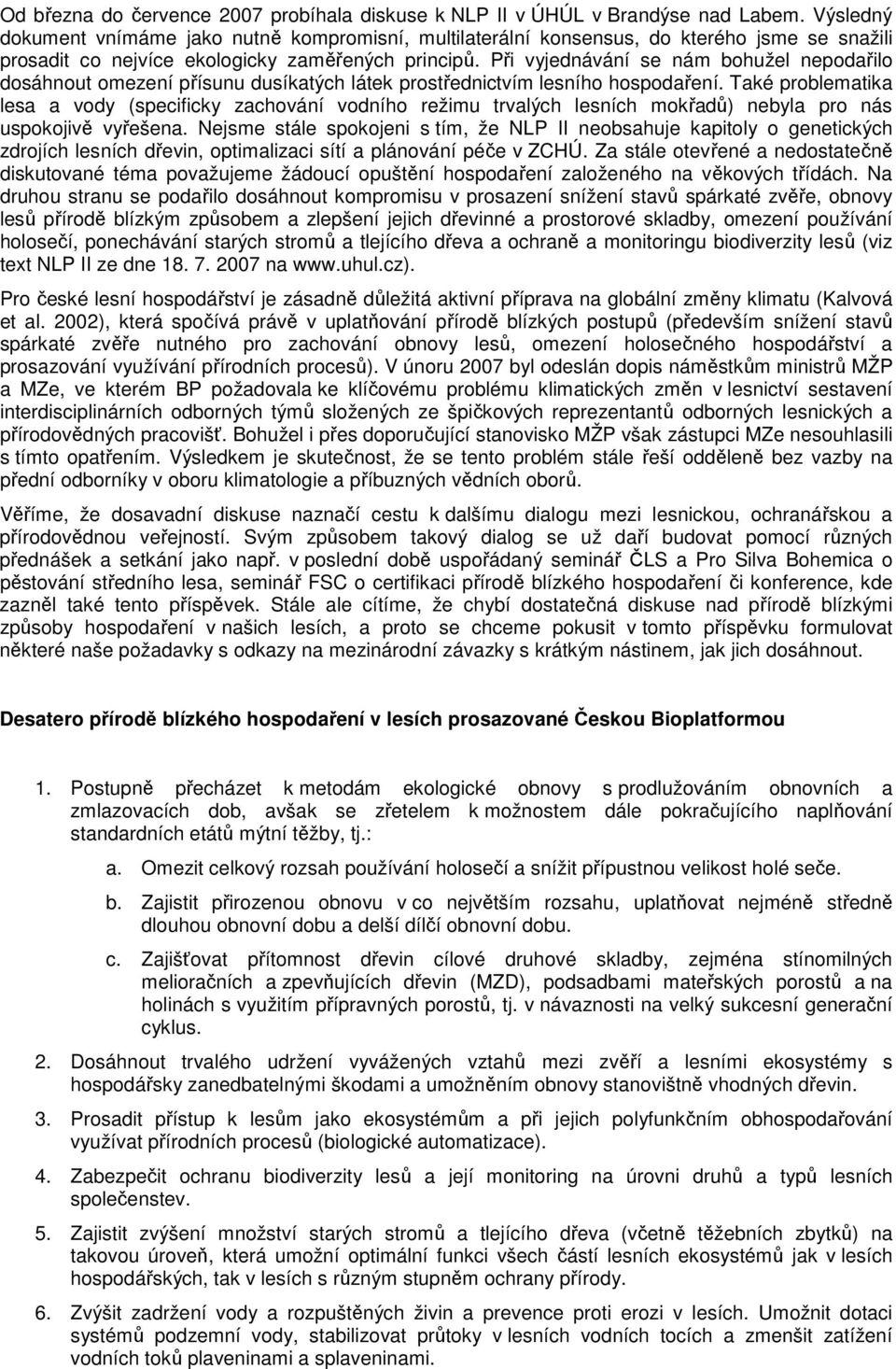 Při vyjednávání se nám bohužel nepodařilo dosáhnout omezení přísunu dusíkatých látek prostřednictvím lesního hospodaření.