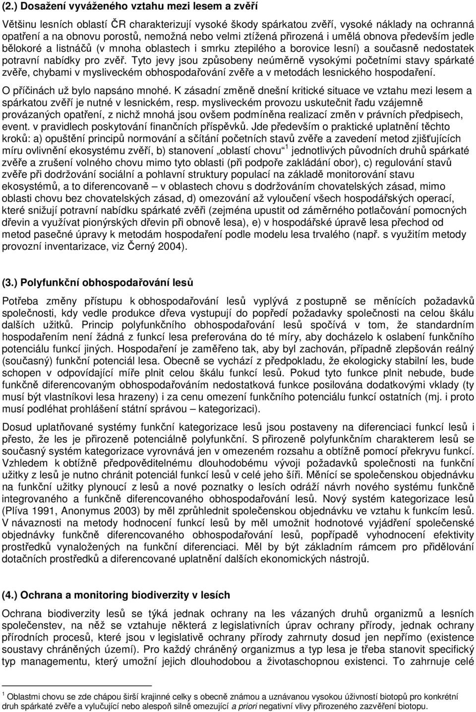 Tyto jevy jsou způsobeny neúměrně vysokými početními stavy spárkaté zvěře, chybami v mysliveckém obhospodařování zvěře a v metodách lesnického hospodaření. O příčinách už bylo napsáno mnohé.