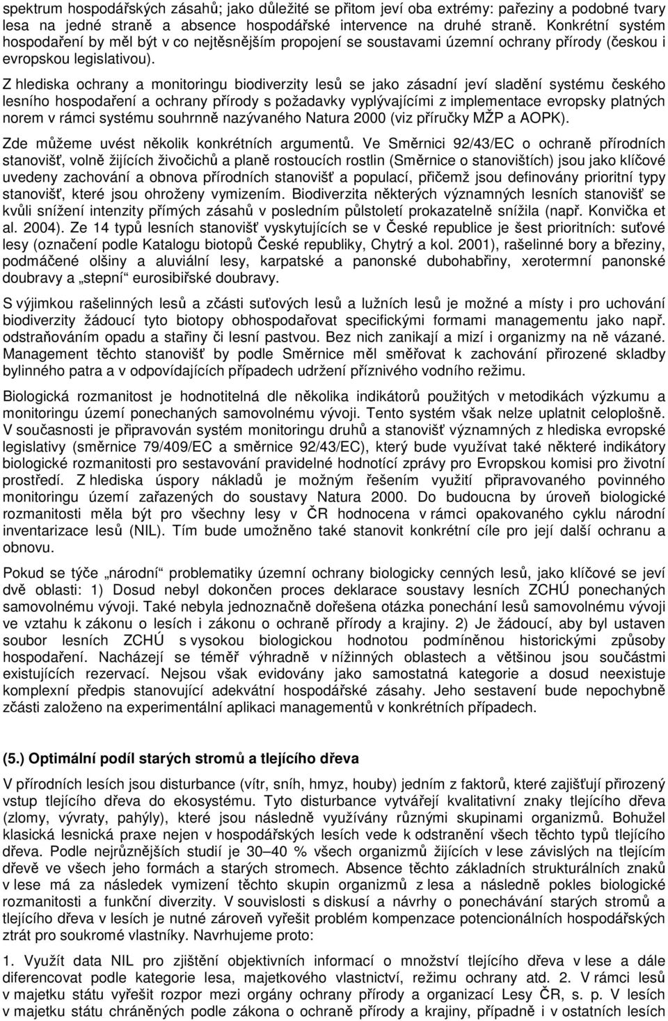 Z hlediska ochrany a monitoringu biodiverzity lesů se jako zásadní jeví sladění systému českého lesního hospodaření a ochrany přírody s požadavky vyplývajícími z implementace evropsky platných norem