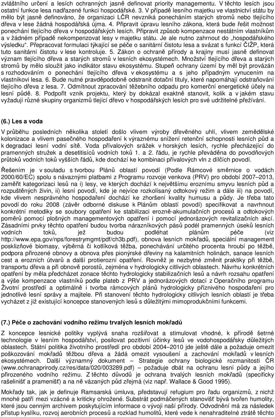 Připravit úpravu lesního zákona, která bude řešit možnost ponechání tlejícího dřeva v hospodářských lesích.