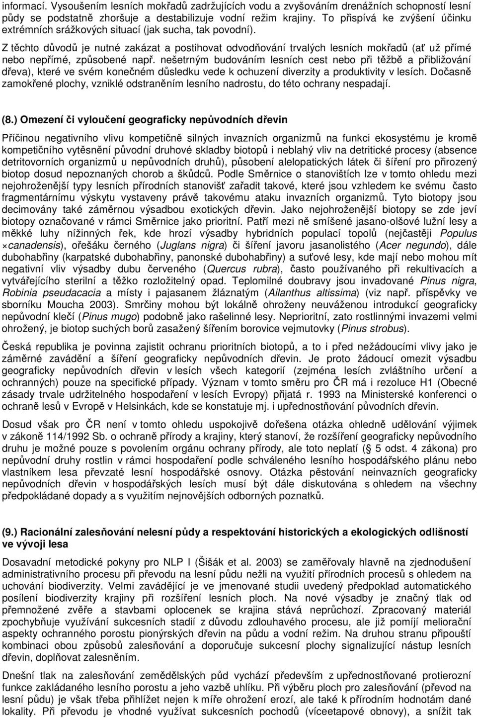 Z těchto důvodů je nutné zakázat a postihovat odvodňování trvalých lesních mokřadů (ať už přímé nebo nepřímé, způsobené např.