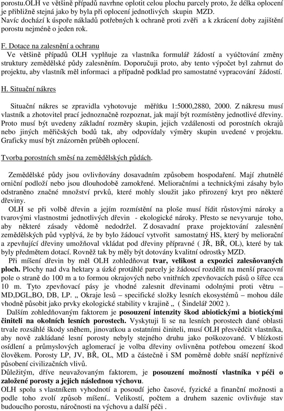 Dotace na zalesnění a ochranu Ve většině případů OLH vyplňuje za vlastníka formulář žádostí a vyúčtování změny struktury zemědělské půdy zalesněním.