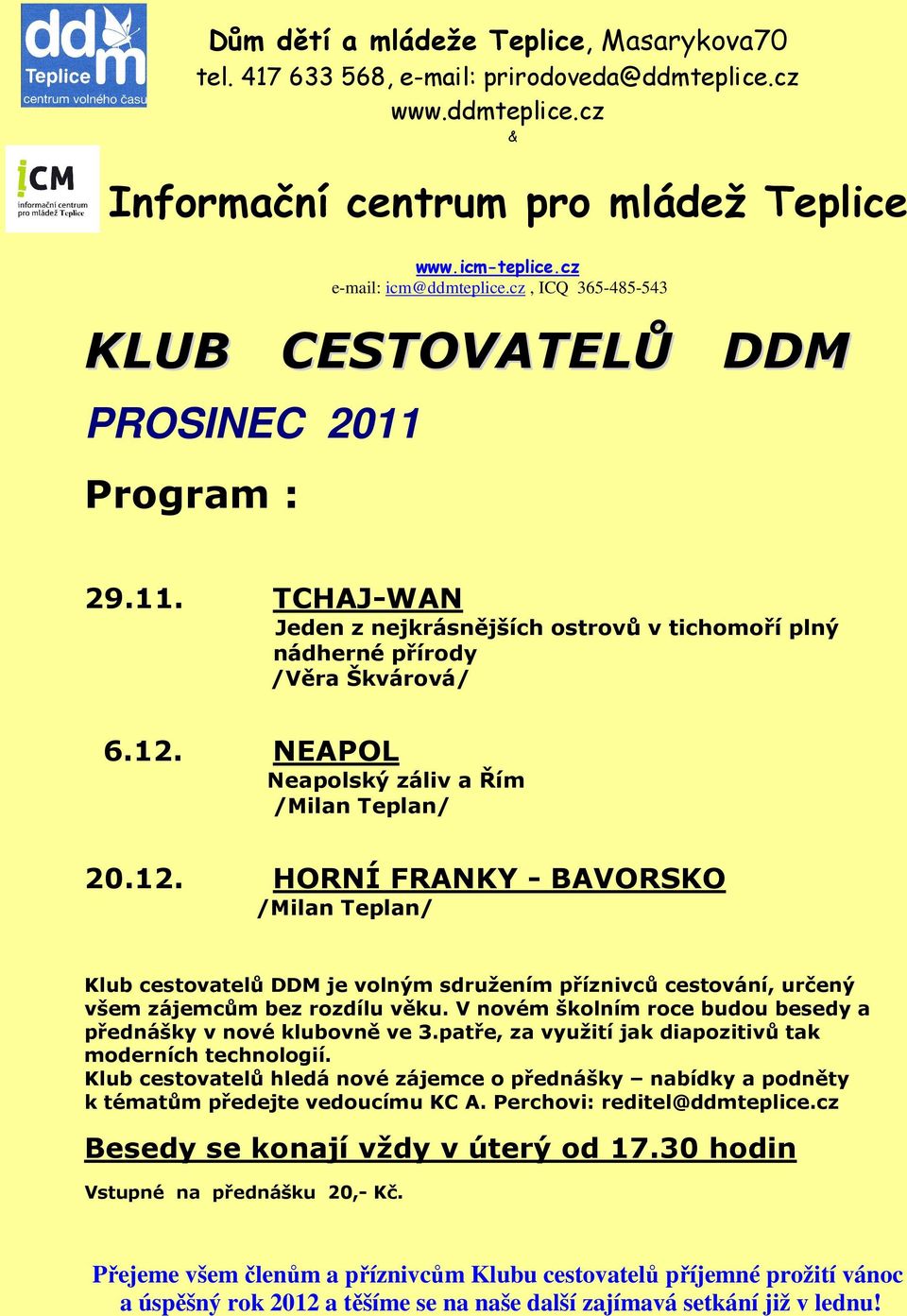 NEAPOL Neapolský záliv a Řím /Milan Teplan/ 20.12. HORNÍ FRANKY - BAVORSKO /Milan Teplan/ Klub cestovatelů DDM je volným sdružením příznivců cestování, určený všem zájemcům bez rozdílu věku.