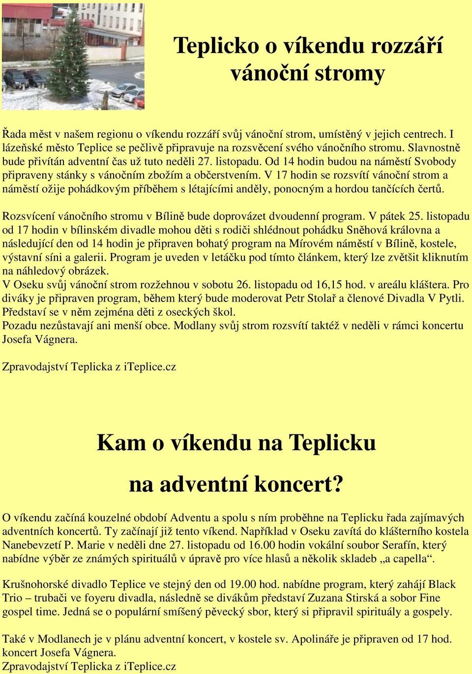 Od 14 hodin budou na náměstí Svobody připraveny stánky s vánočním zbožím a občerstvením.