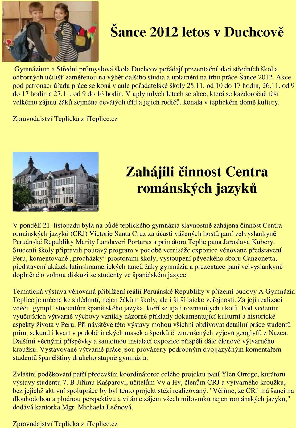 V uplynulých letech se akce, která se každoročně těší velkému zájmu žáků zejména devátých tříd a jejich rodičů, konala v teplickém domě kultury. Zpravodajství Teplicka z iteplice.