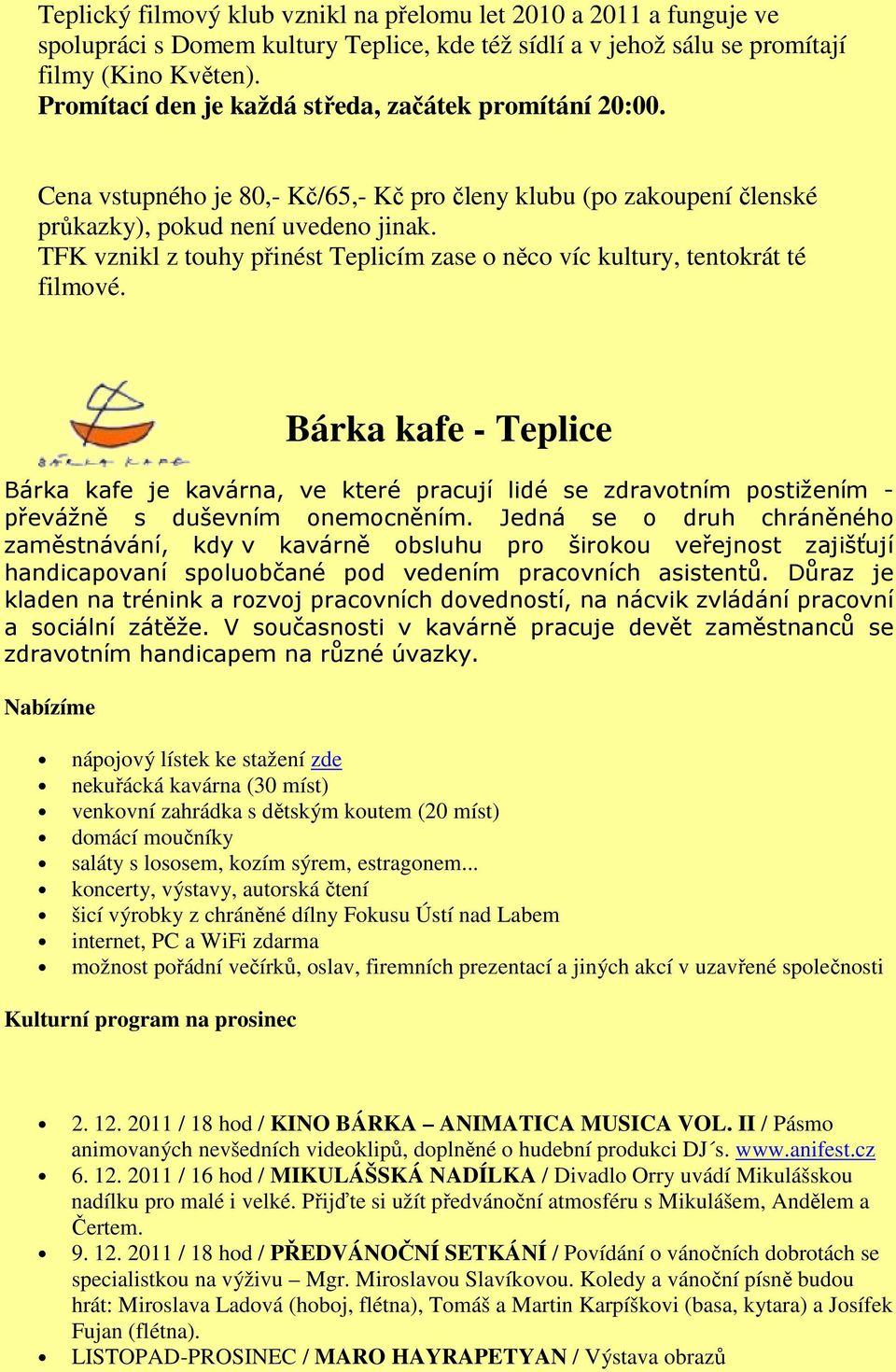 TFK vznikl z touhy přinést Teplicím zase o něco víc kultury, tentokrát té filmové.