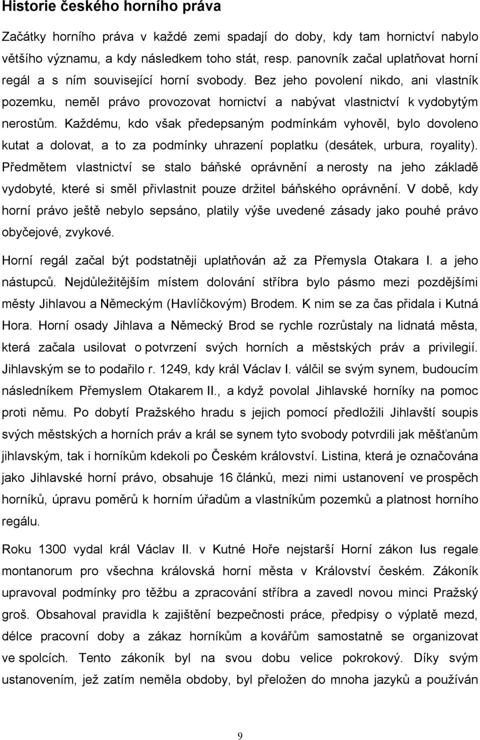 Každému, kdo však předepsaným podmínkám vyhověl, bylo dovoleno kutat a dolovat, a to za podmínky uhrazení poplatku (desátek, urbura, royality).