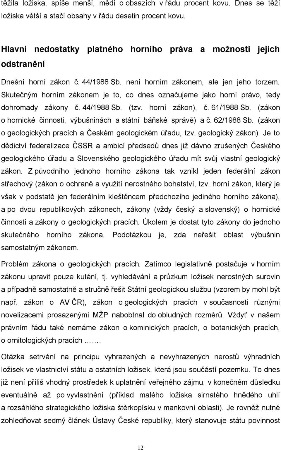 Skutečným horním zákonem je to, co dnes označujeme jako horní právo, tedy dohromady zákony č. 44/1988 Sb. (tzv. horní zákon), č. 61/1988 Sb.