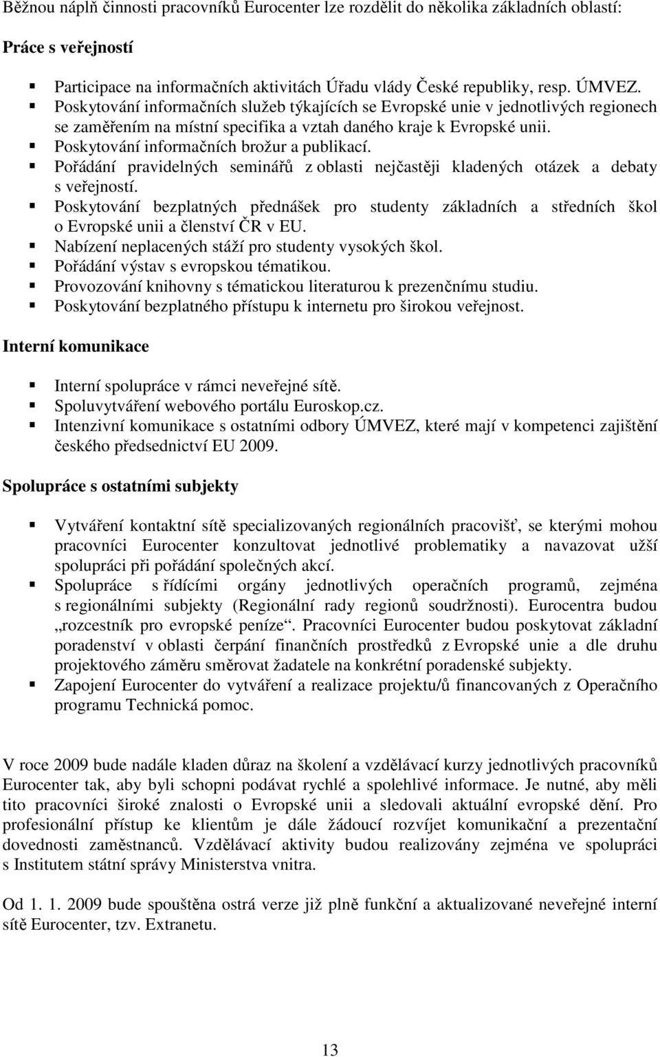 Pořádání pravidelných seminářů z oblasti nejčastěji kladených otázek a debaty s veřejností.