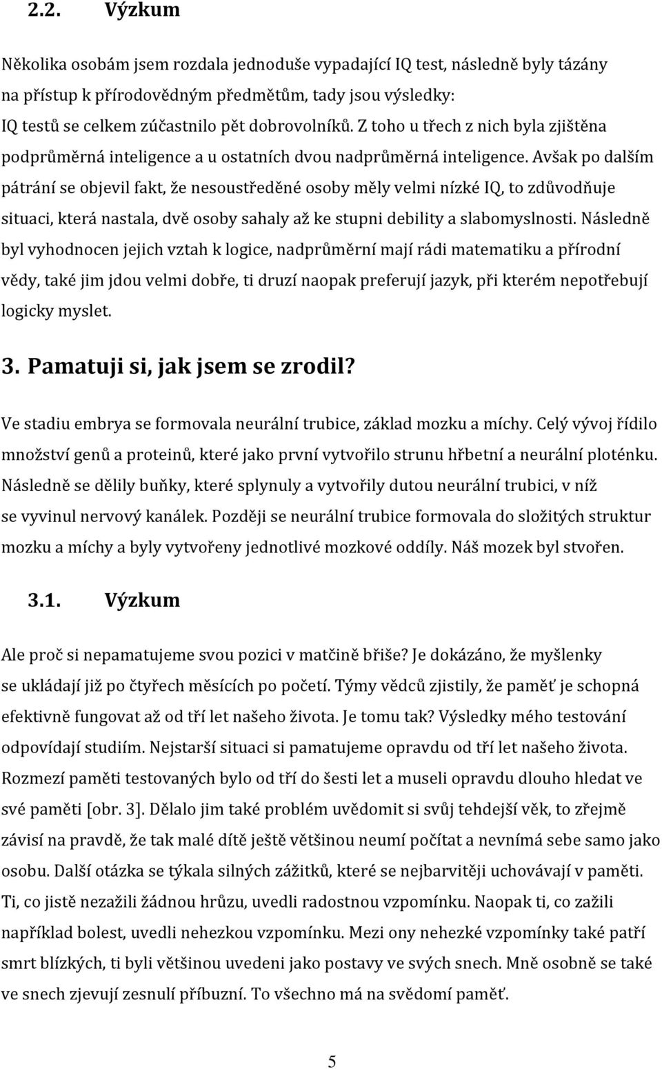 Avšak po dalším pátrání se objevil fakt, že nesoustředěné osoby měly velmi nízké IQ, to zdůvodňuje situaci, která nastala, dvě osoby sahaly až ke stupni debility a slabomyslnosti.