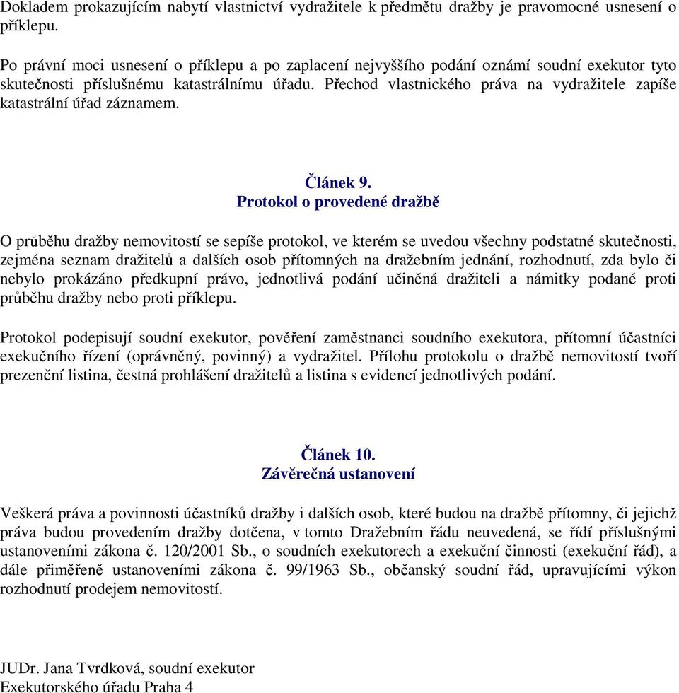 Přechod vlastnického práva na vydražitele zapíše katastrální úřad záznamem. Článek 9.