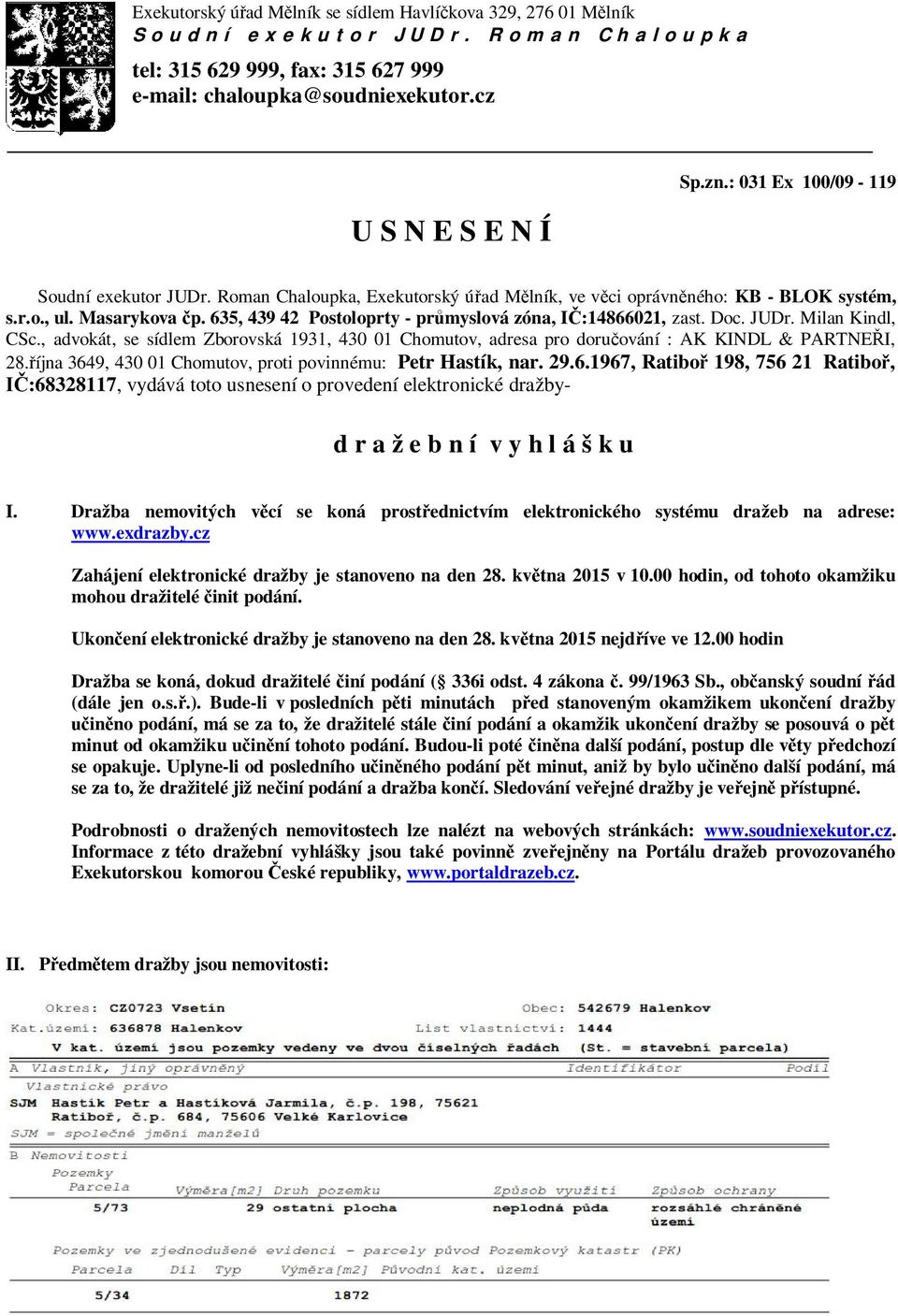 635, 439 42 Postoloprty - průmyslová zóna, IČ:14866021, zast. Doc. JUDr. Milan Kindl, CSc., advokát, se sídlem Zborovská 1931, 430 01 Chomutov, adresa pro doručování : AK KINDL & PARTNEŘI, 28.