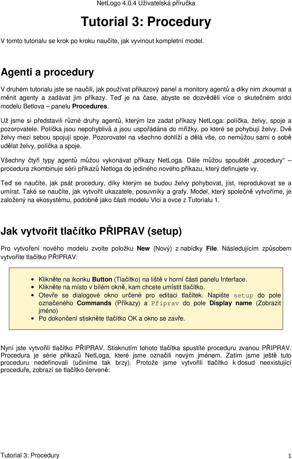 Teď je na čase, abyste se dozvěděli více o skutečném srdci modelu Betlova panelu Procedures.
