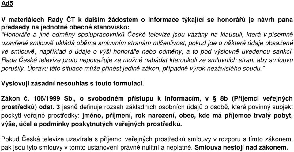 uvedenou sankcí. Rada České televize proto nepovažuje za možné nabádat kteroukoli ze smluvních stran, aby smlouvu porušily.