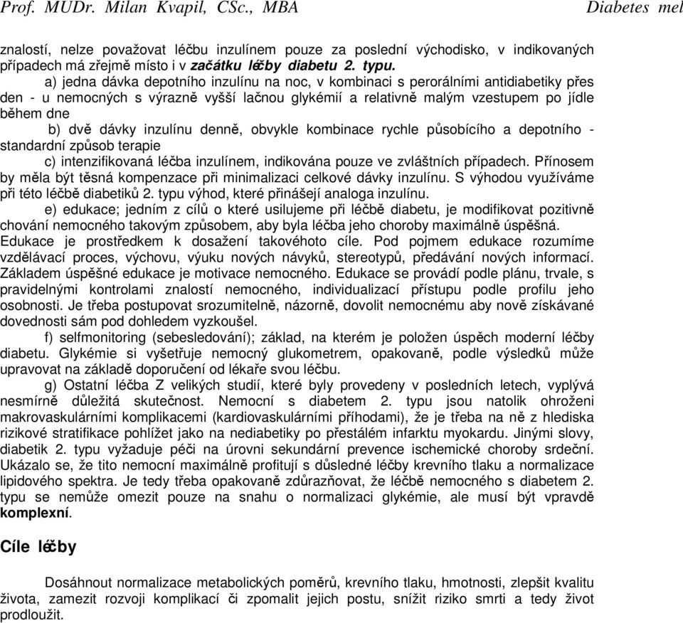 inzulínu denně, obvykle kombinace rychle působícího a depotního - standardní způsob terapie c) intenzifikovaná léčba inzulínem, indikována pouze ve zvláštních případech.