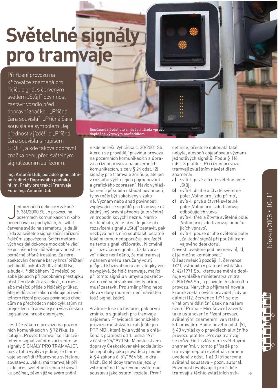a Příčná čára souvislá s nápisem STOP, a kde taková dopravní značka není, před světelným signalizačním zařízením. Ing. Antonín Dub, poradce generálního ředitele Dopravního podniku hl. m.