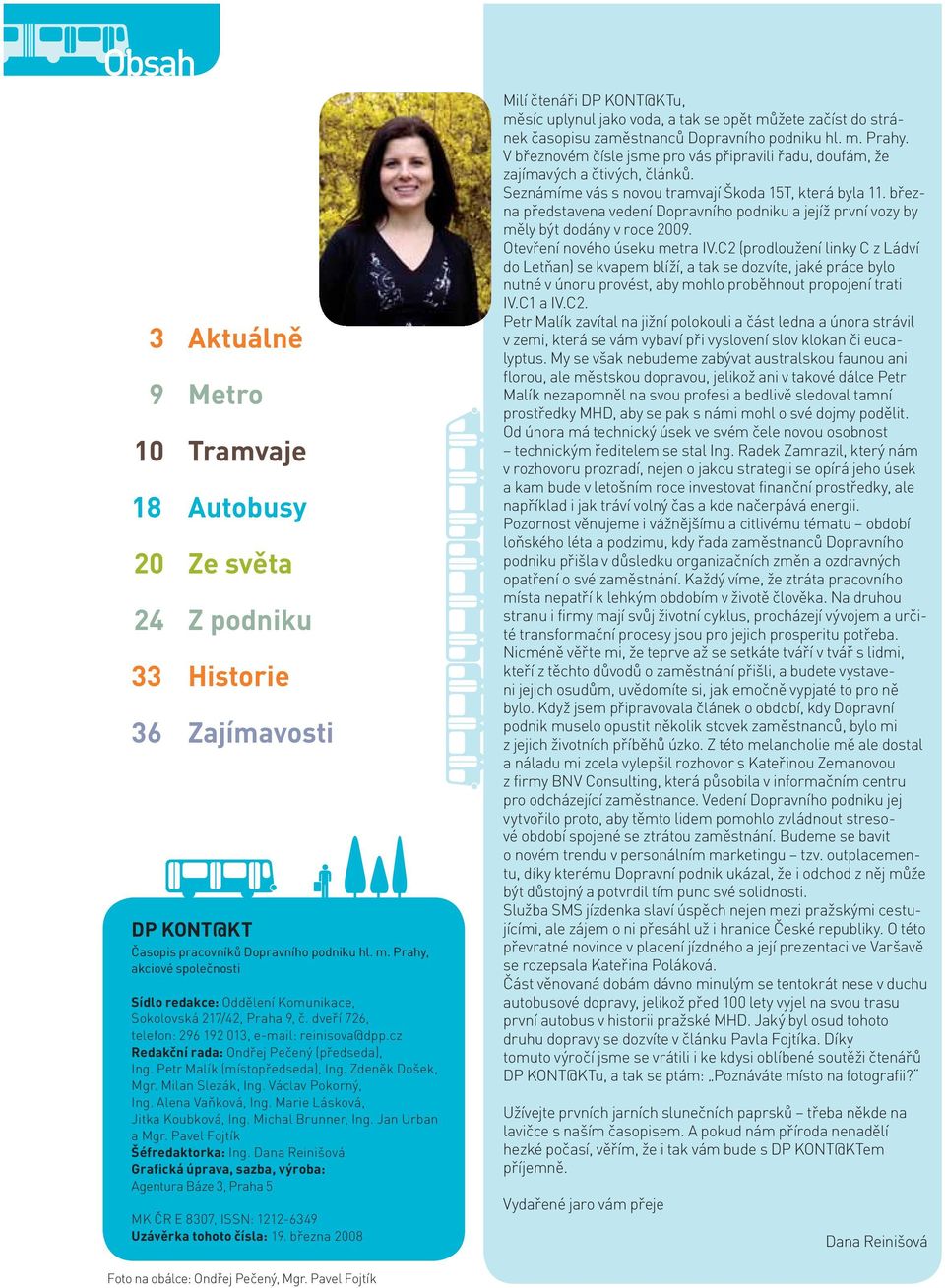 Petr Malík (místopředseda), Ing. Zdeněk Došek, Mgr. Milan Slezák, Ing. Václav Pokorný, Ing. Alena Vaňková, Ing. Marie Lásková, Jitka Koubková, Ing. Michal Brunner, Ing. Jan Urban a Mgr.