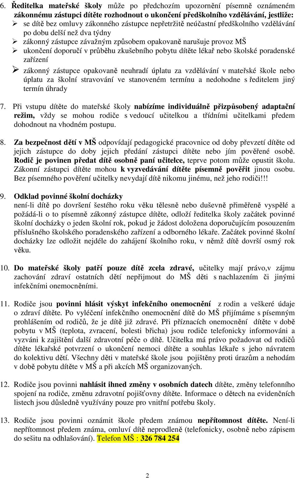 nebo školské poradenské zařízení zákonný zástupce opakovaně neuhradí úplatu za vzdělávání v mateřské škole nebo úplatu za školní stravování ve stanoveném termínu a nedohodne s ředitelem jiný termín