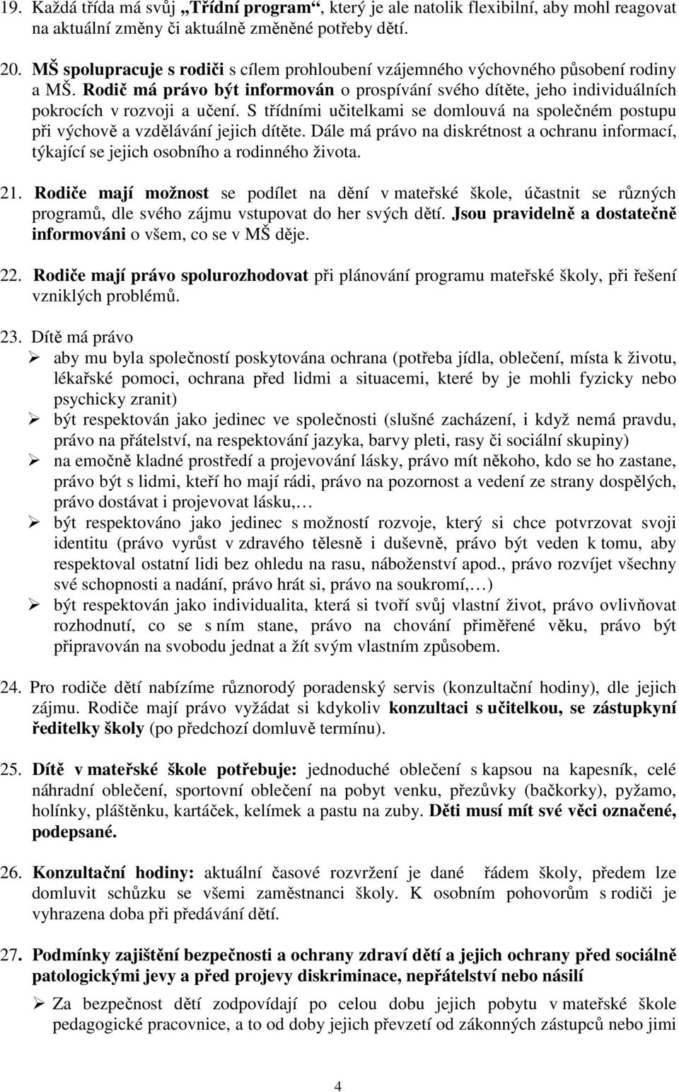 S třídními učitelkami se domlouvá na společném postupu při výchově a vzdělávání jejich dítěte. Dále má právo na diskrétnost a ochranu informací, týkající se jejich osobního a rodinného života. 21.