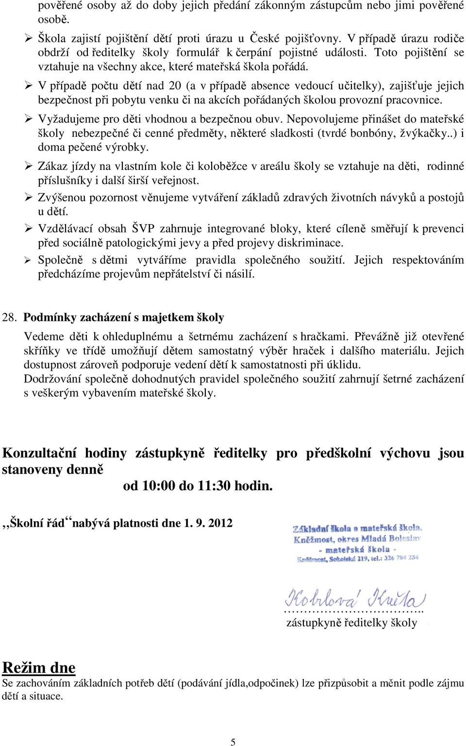 V případě počtu dětí nad 20 (a v případě absence vedoucí učitelky), zajišťuje jejich bezpečnost při pobytu venku či na akcích pořádaných školou provozní pracovnice.