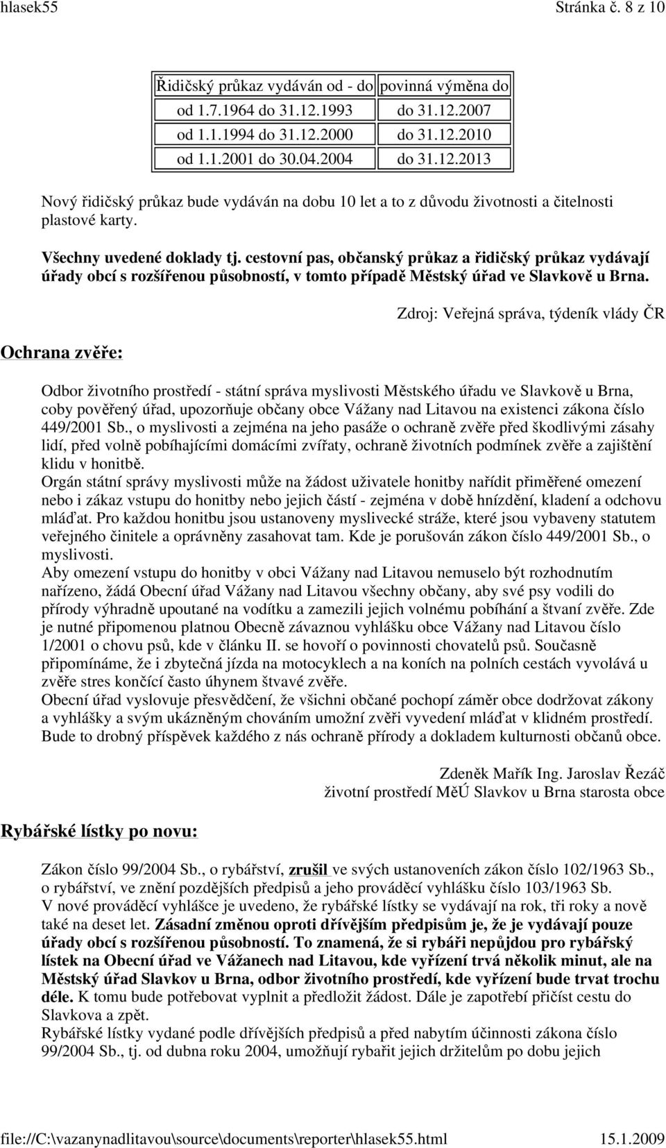 Ochrana zvěře: Zdroj: Veřejná správa, týdeník vlády ČR Odbor životního prostředí - státní správa myslivosti Městského úřadu ve Slavkově u Brna, coby pověřený úřad, upozorňuje občany obce Vážany nad