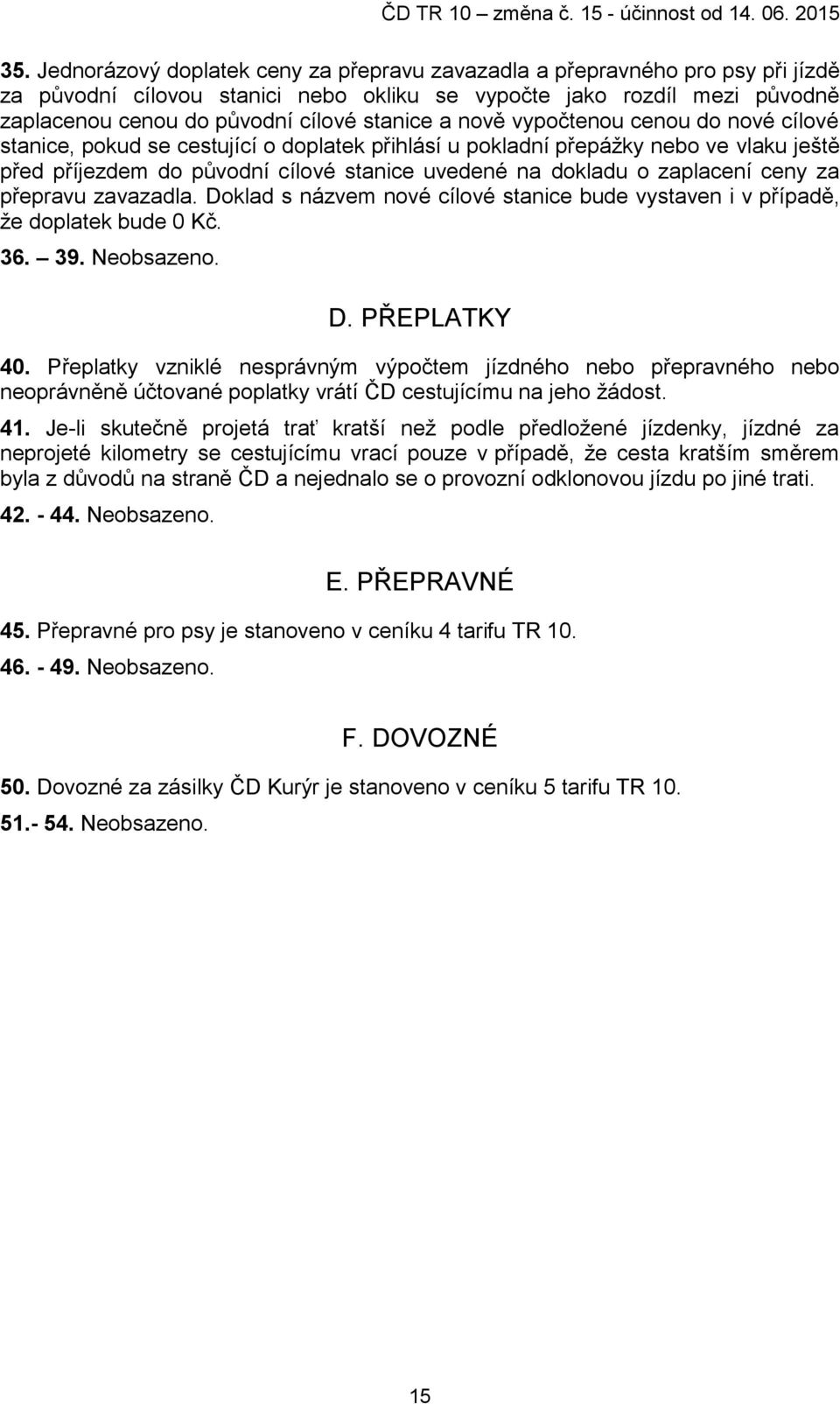 zaplacení ceny za přepravu zavazadla. Doklad s názvem nové cílové stanice bude vystaven i v případě, že doplatek bude 0 Kč. 36. 39. Neobsazeno. D. PŘEPLATKY 40.