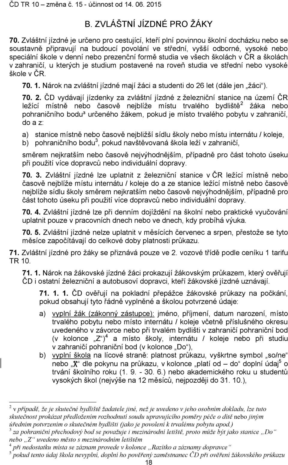 prezenční formě studia ve všech školách v ČR a školách v zahraničí, u kterých je studium postavené na roveň studia ve střední nebo vysoké škole v ČR. 70. 1.