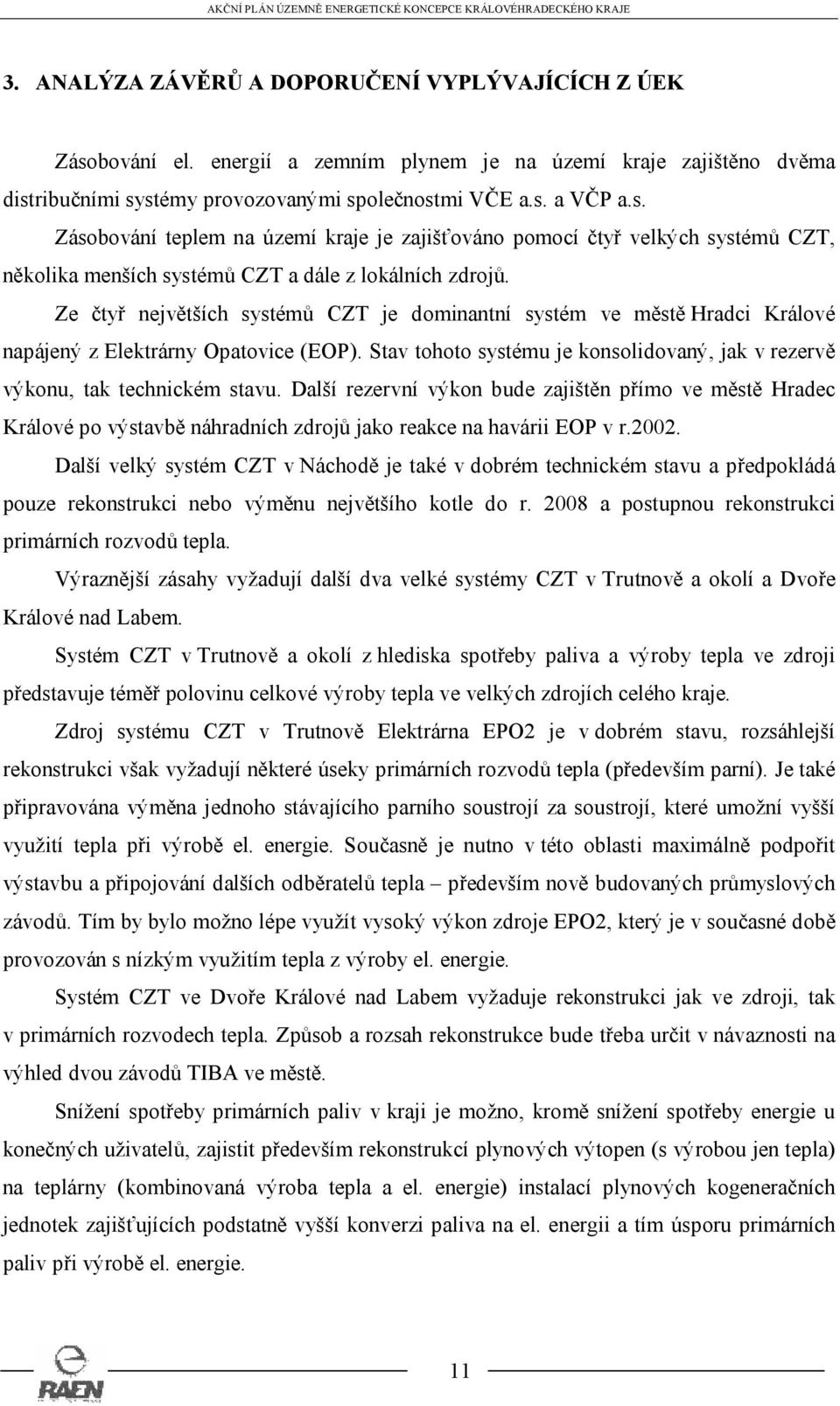 Další rezervní výkon bude zajištěn přímo ve městě Hradec Králové po výstavbě náhradních zdrojů jako reakce na havárii EOP v r.2002.