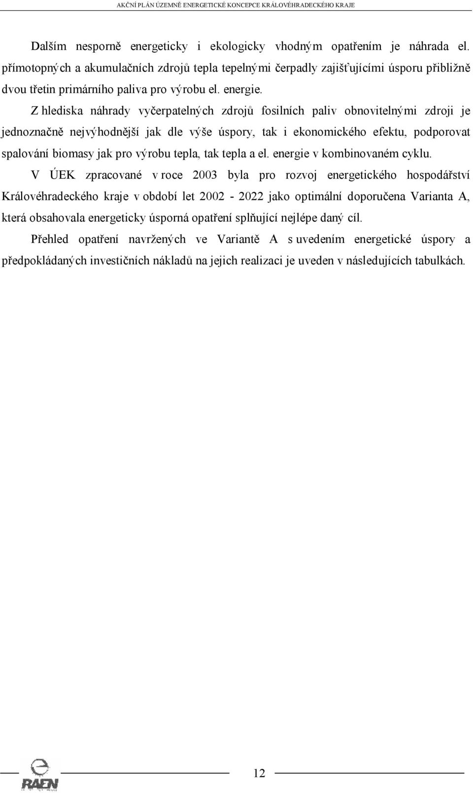 Z hlediska náhrady vyčerpatelných zdrojů fosilních paliv obnovitelnými zdroji je jednoznačně nejvýhodnější jak dle výše úspory, tak i ekonomického efektu, podporovat spalování biomasy jak pro výrobu