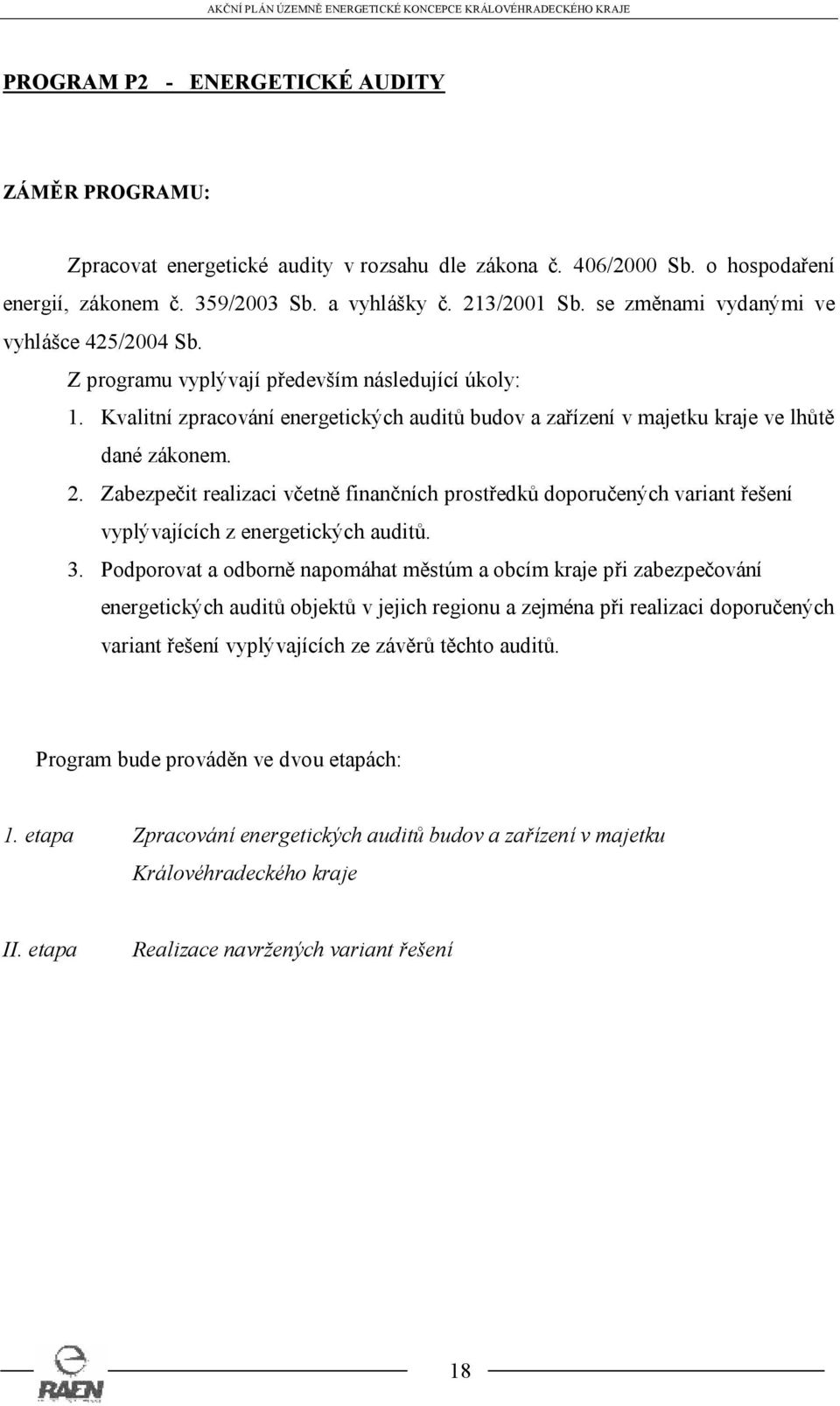 Zabezpečit realizaci včetně finančních prostředků doporučených variant řešení vyplývajících z energetických auditů. 3.