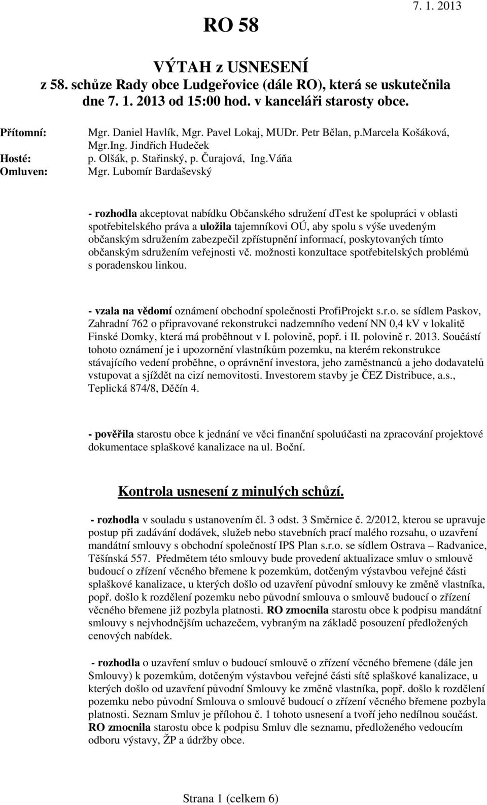 Lubomír Bardaševský - rozhodla akceptovat nabídku Občanského sdružení dtest ke spolupráci v oblasti spotřebitelského práva a uložila tajemníkovi OÚ, aby spolu s výše uvedeným občanským sdružením