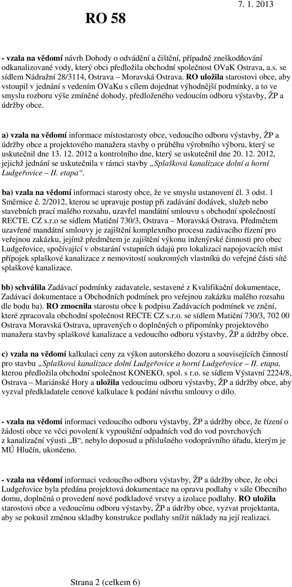 obce. a) vzala na vědomí informace místostarosty obce, vedoucího odboru výstavby, ŽP a údržby obce a projektového manažera stavby o průběhu výrobního výboru, který se uskutečnil dne 13. 12.