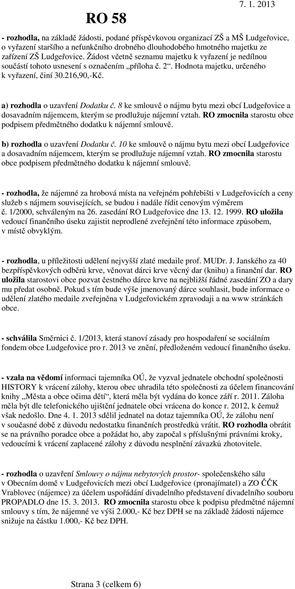 8 ke smlouvě o nájmu bytu mezi obcí Ludgeřovice a dosavadním nájemcem, kterým se prodlužuje nájemní vztah. RO zmocnila starostu obce podpisem předmětného dodatku k nájemní smlouvě.