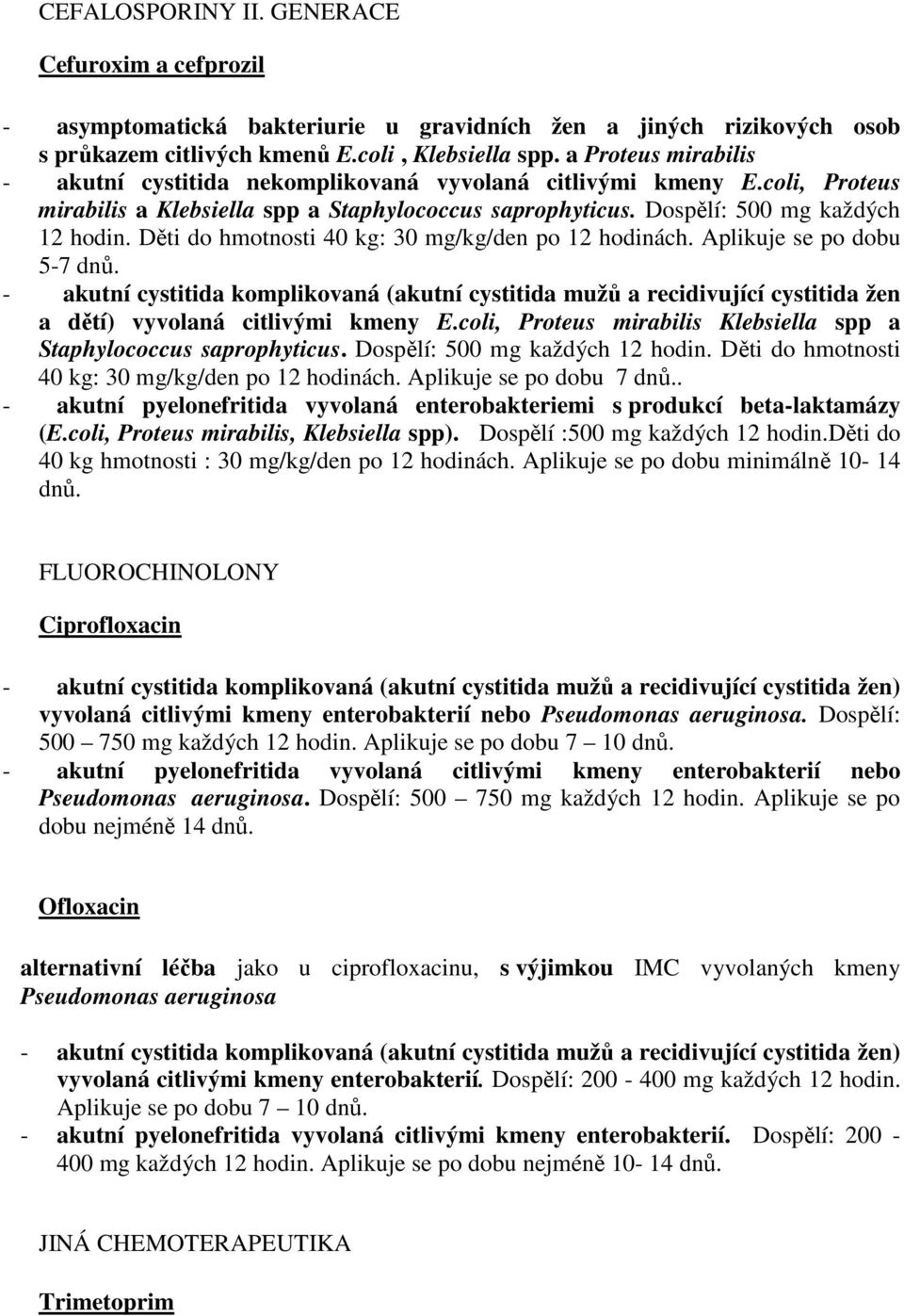 Děti do hmotnosti 40 kg: 30 mg/kg/den po 12 hodinách. Aplikuje se po dobu 5-7 dnů.