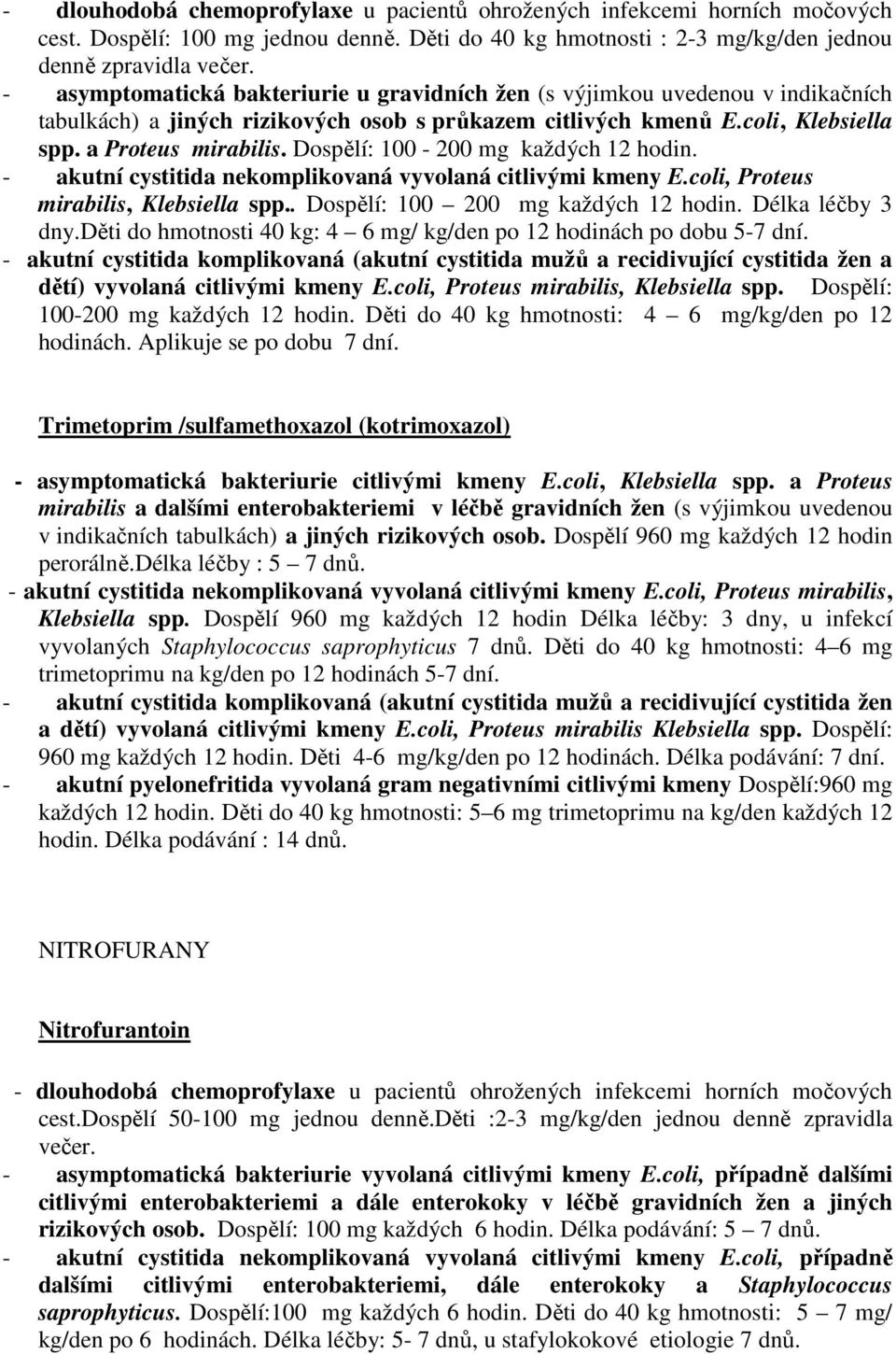 Dospělí: 100-200 mg každých 12 hodin. - akutní cystitida nekomplikovaná vyvolaná citlivými kmeny E.coli, Proteus mirabilis, Klebsiella spp.. Dospělí: 100 200 mg každých 12 hodin. Délka léčby 3 dny.