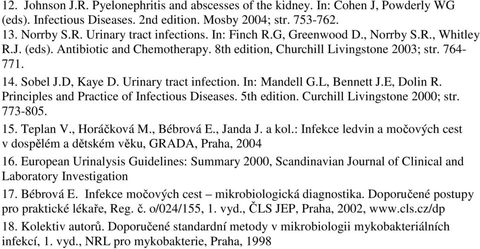 In: Mandell G.L, Bennett J.E, Dolin R. Principles and Practice of Infectious Diseases. 5th edition. Curchill Livingstone 2000; str. 773-805. 15. Teplan V., Horáčková M., Bébrová E., Janda J. a kol.