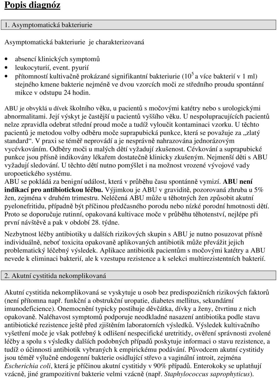 hodin. ABU je obvyklá u dívek školního věku, u pacientů s močovými katétry nebo s urologickými abnormalitami. Její výskyt je častější u pacientů vyššího věku.