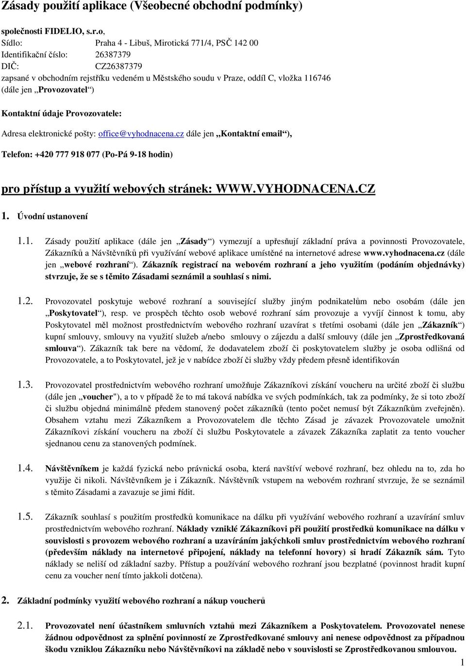 Provozovatel ) Kontaktní údaje Provozovatele: Adresa elektronické pošty: office@vyhodnacena.