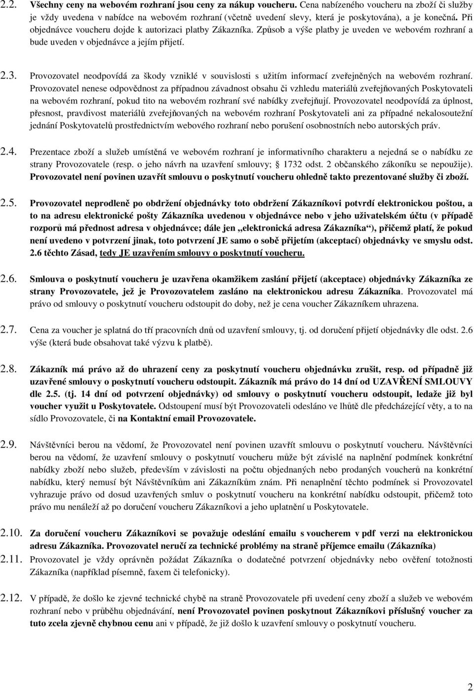 Při objednávce voucheru dojde k autorizaci platby Zákazníka. Způsob a výše platby je uveden ve webovém rozhraní a bude uveden v objednávce a jejím přijetí. 2.3.